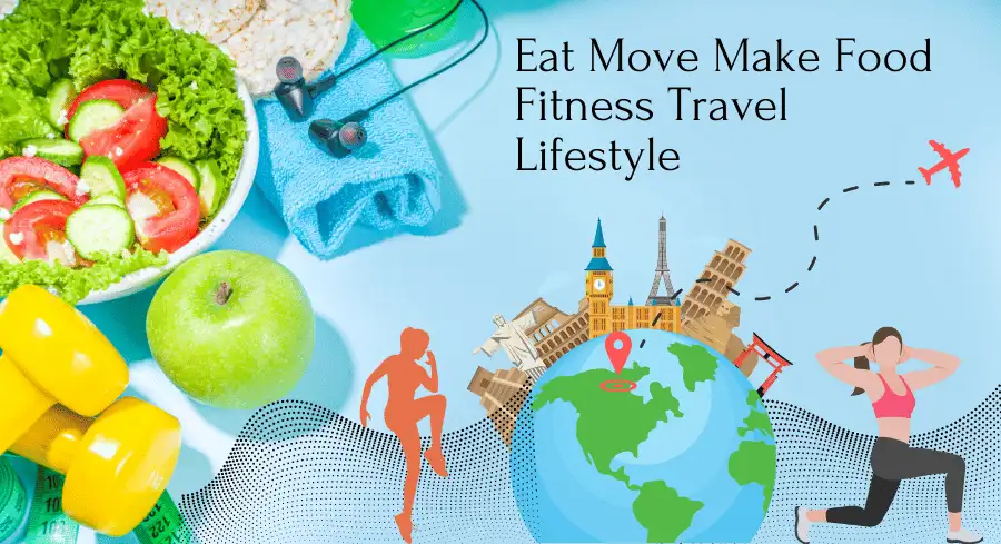 Eat Move Make Food Fitness Travel Lifestyle