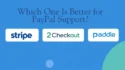 Stripe, 2Checkout, and Paddle: Which One Is Better for PayPal Support